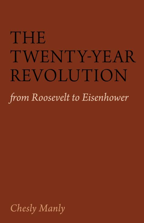 The TWENTY-YEAR REVOLUTION from Roosevelt to Eisenhower by Chesly Manly The TWENTY-YEAR REVOLUTION from Roosevelt to Eisenhower by Chesly Manly